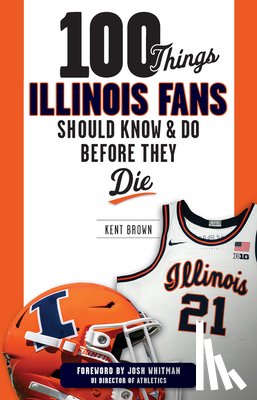 Brown, Kent - 100 Things Illinois Fans Should Know and Do Before They Die