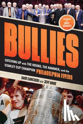 Carchidi, Sam - Bullies: Catching Up with the Hound, the Hammer, and the Stanley Cup Champion Philadelphia Flyers
