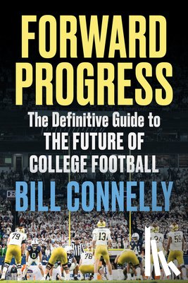 Connelly, Bill - Forward Progress: The Definitive Guide to the Future of College Football