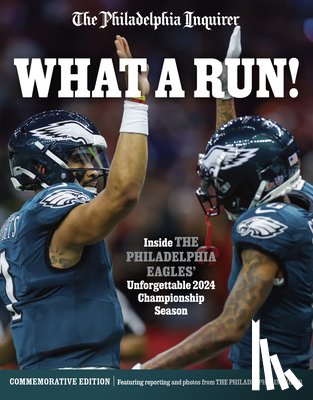 The Philadelphia Inquirer - What a Run!: Inside the Philadelphia Eagles' Unforgettable 2024 Championship Season