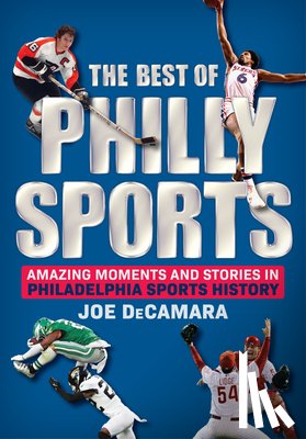 Decamara, Joe - The Best of Philly Sports: Amazing Moments and Stories in Philadelphia Sports History