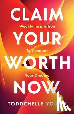Young, Toddchelle - Claim Your Worth Now: Weekly Inspiration to Conquer Your Dreams