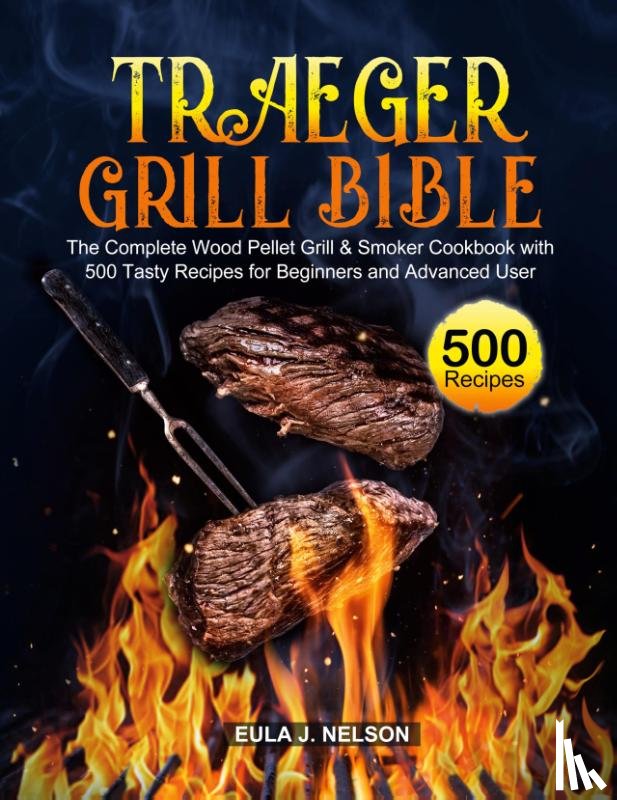 Nelson, Eula J - Traeger Grill Bible