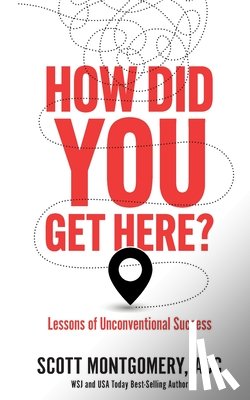 Montgomery, Scott - How Did You Get Here: Lessons of Unconventional Success