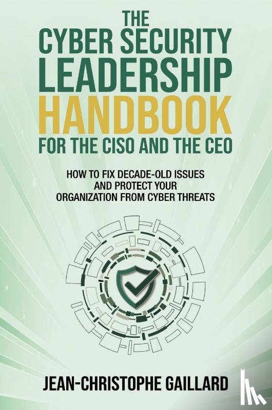 Gaillard, Jean-Christophe - The CyberSecurity Leadership Handbook for the CISO and the CEO