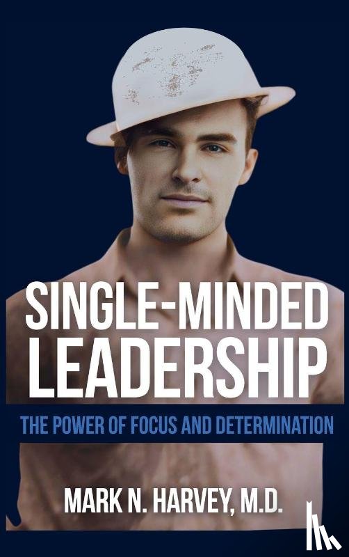 Harvey, M. D. Mark N. - Single-Minded Leadership