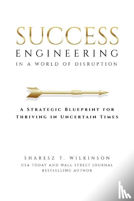 Wilkinson, Sharesz T. - Success Engineering in a World of Disruption