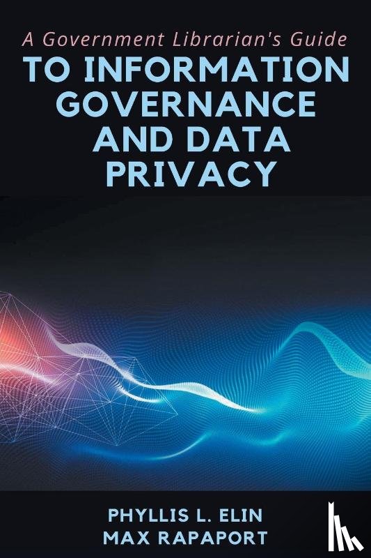 Elin, Phyllis L., Rapaport, Max - A Government Librarian's Guide to Information Governance and Data Privacy