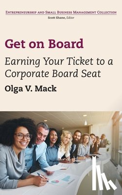 Mack, Olga V. - Get on Board: Earning Your Ticket to a Corporate Board Seat
