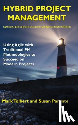Tolbert, Mark - Hybrid Project Management: Using Agile with Traditional PM Methodologies to Succeed on Modern Projects