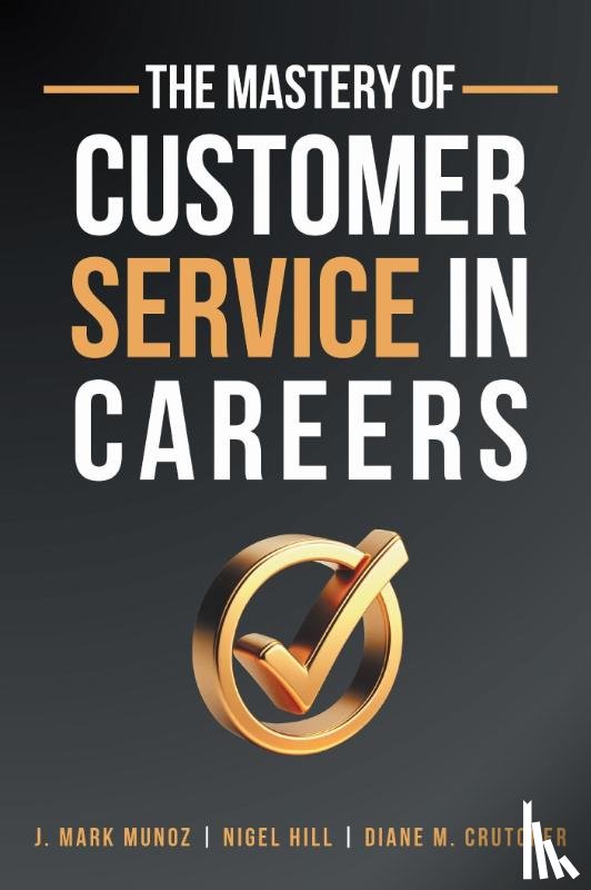Munoz, J. Mark, Hill, Nigel, Crutcher, Diane - The Mastery of Customer Service in Careers
