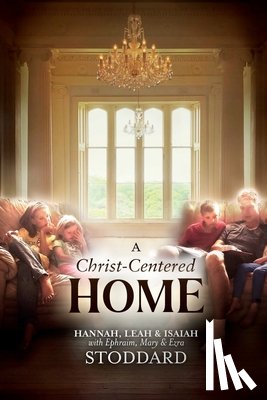Stoddard, L Hannah, Stoddard, Leah M, Stoddard, Isaiah M - A Christ-Centered Home