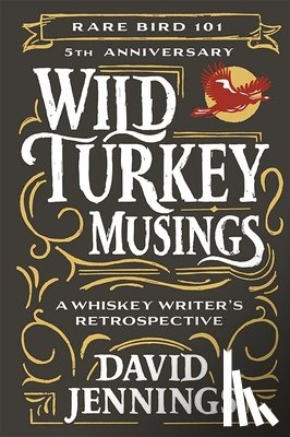 Jennings, David - Wild Turkey Musings: A Whiskey Writer's Retrospective
