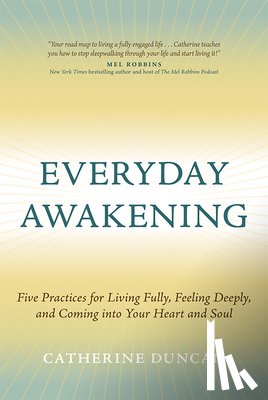 Duncan, Catherine - Everyday Awakening: Five Practices for Living Fully, Feeling Deeply, and Coming Into Your Heart and Soul