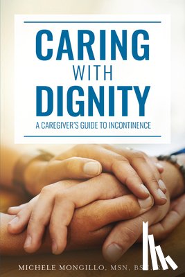 Mongillo, Michele - Caring with Dignity: A Caregiver's Guide to Incontinence