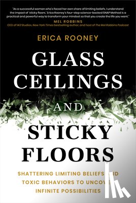 Rooney, Erica - Glass Ceilings and Sticky Floors: Shattering Limiting Beliefs and Toxic Behaviors to Uncover Infinite Possibilities