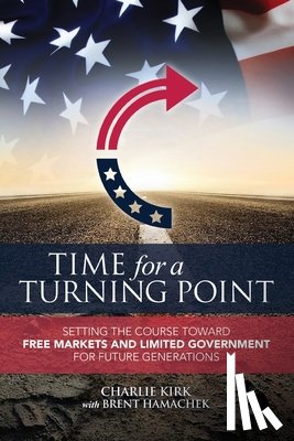 Kirk, Charlie - Time for a Turning Point: Setting a Course Toward Free Markets and Limited Government for Future Generations