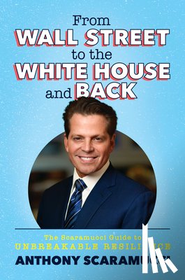 Scaramucci, Anthony - From Wall Street to the White House and Back