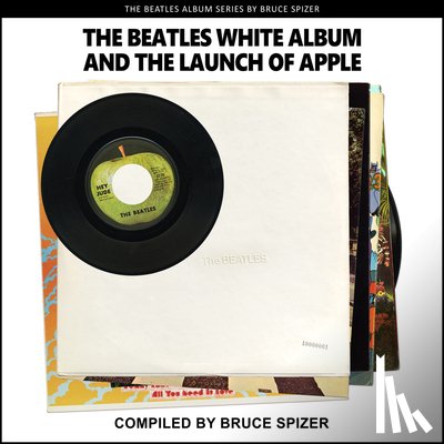 Spizer, Bruce - The Beatles White Album and the Launch of Apple