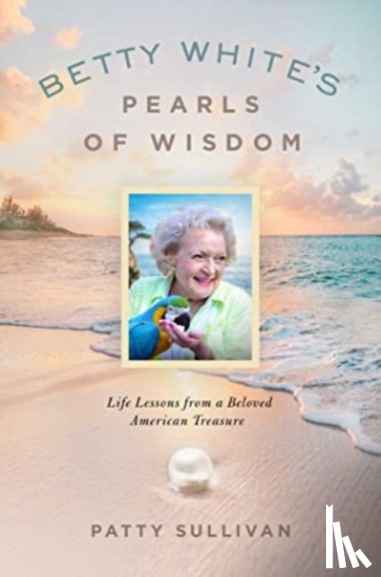 Sullivan, Patty - Betty White's Pearls of Wisdom