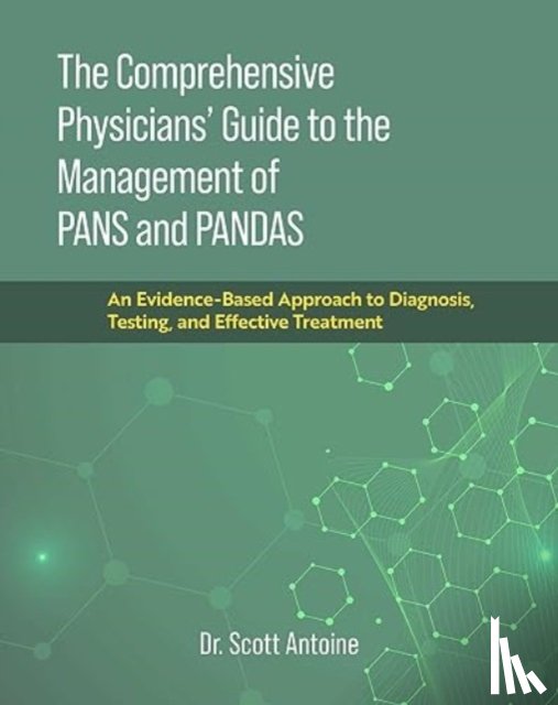 Antoine, Scott - The Comprehensive Physicians' Guide to the Management of PANS and PANDAS