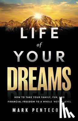 Pentecost, Mark - Life of Your Dreams: How to Take Your Family, Fun, and Financial Freedom to a Whole 'Notha Level
