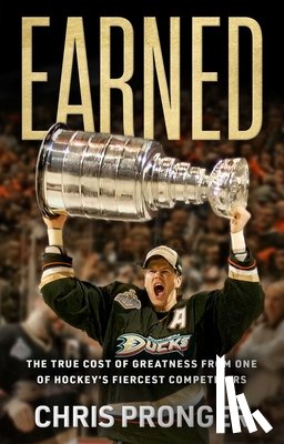 Pronger, Chris - Earned: The True Cost of Greatness from One of Hockey's Fiercest Competitors