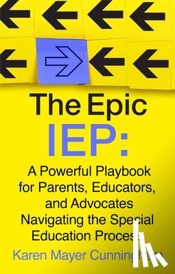 Cunningham, Karen Mayer - The Epic IEP: A Powerful Playbook for Parents, Educators, and Advocates Navigating the Special Education Process