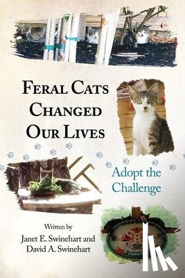 Swinehart, Janet E. - Feral Cats Changed Our Lives: Adopt the Challenge