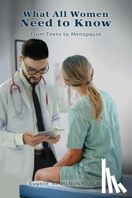 McNinch, Eugene R. - What All Women Need to Know: From Teens to Menopause