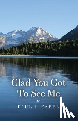 Faber, Paul J. - Glad You Got To See Me