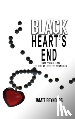 Reynolds, Jamie - Black Heart's End: Light Prevails in the Darkness of the Deadly Relationship