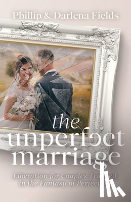 Fields, Phillip, Fields, Darlena - The Unperfect Marriage