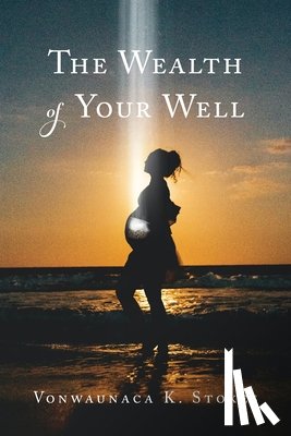 Stokes, Vonwaunaca K - The Wealth of Your Well