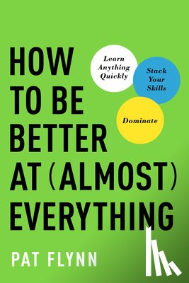 Flynn, Pat - How to Be Better at Almost Everything