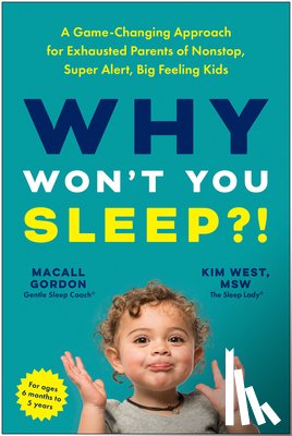Gordon, Macall - Why Won't You Sleep?!: A Game-Changing Approach for Exhausted Parents of Nonstop, Super Alert, Big Feeling Kids