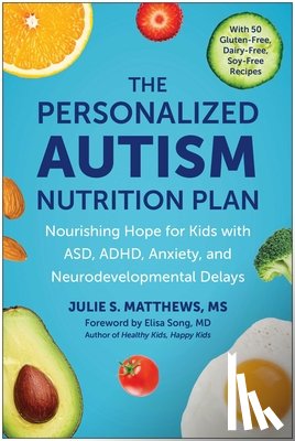 Matthews, Julie S. - The Personalized Autism Nutrition Plan: Nourishing Hope for Kids with Asd, Adhd, Anxiety, and Neurodevelopmental Delays