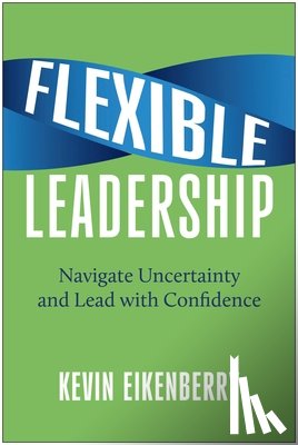 Eikenberry, Kevin - Flexible Leadership: Navigate Uncertainty and Lead with Confidence