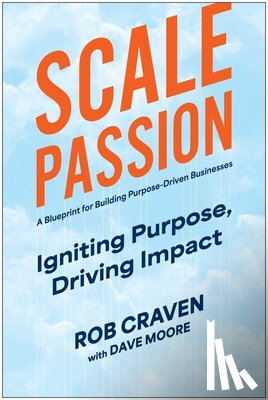 Craven, Rob - Scale Passion: Igniting Purpose, Driving Impact