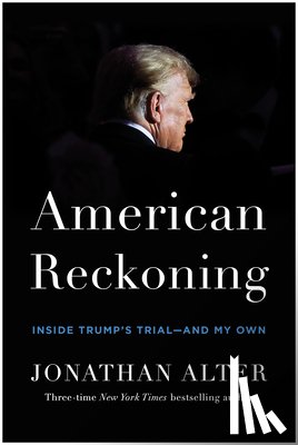 Alter, Jonathan - American Reckoning: Inside Trump's Trial--And My Own