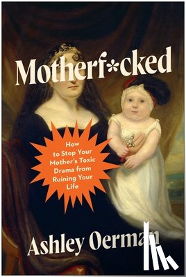 Oerman, Ashley - Motherf*cked: How to Stop Your Mother's Toxic Drama from Ruining Your Life