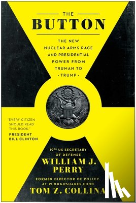Perry, William J. - The Button: The New Nuclear Arms Race and Presidential Power from Truman to Trump