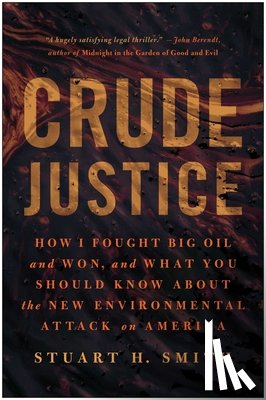 Smith, Stuart H. - Crude Justice: How I Fought Big Oil and Won, and What You Should Know about the New Environmental Attack on America