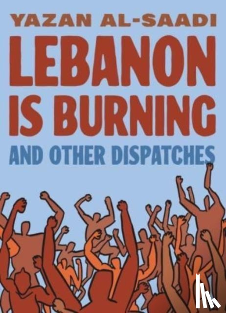 Al-Saadi, Yazan - Lebanon Is Burning and Other Dispatches