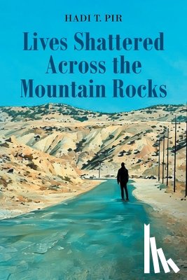 Pir, Hadi T. - Lives Shattered Across the Mountain Rocks