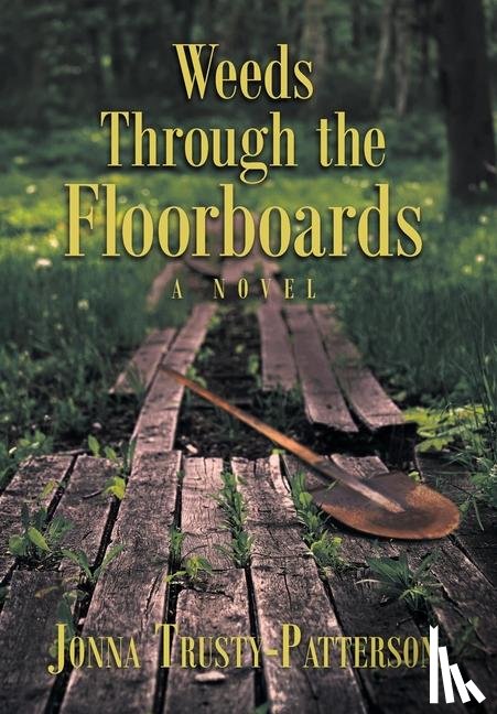 Trusty-Patterson, Jonna - Trusty-Patterson, J: Weeds Through the Floorboards
