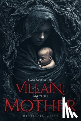 Moses, Mandelynn - I Am Not Your Villain; I Am Your Mother