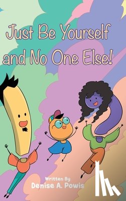 Powis, Denise A. - Just Be Yourself and No One Else!