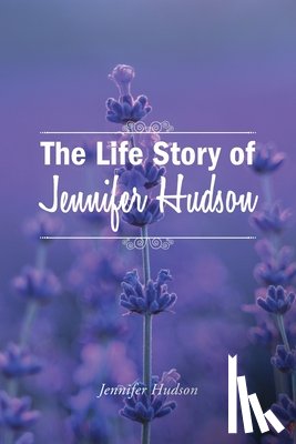 Hudson, Jennifer - The Life Story of Jennifer Hudson