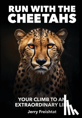 Freishtat, Jerry - Run with the Cheetahs: Your Climb To An Extraordinary Life